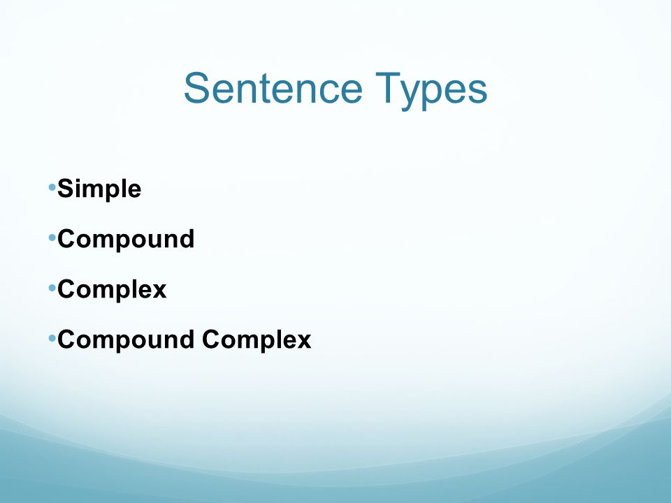 Sentence Types Simple Compound Complex Compound Complex