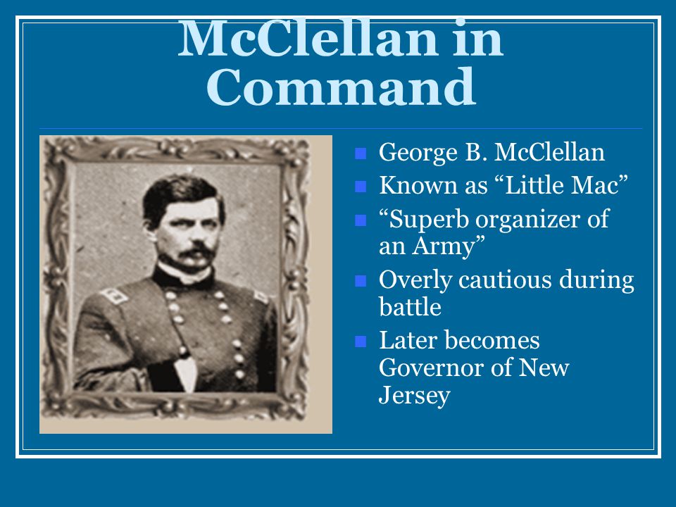 McClellan in Command George B. McClellan Known as Little Mac