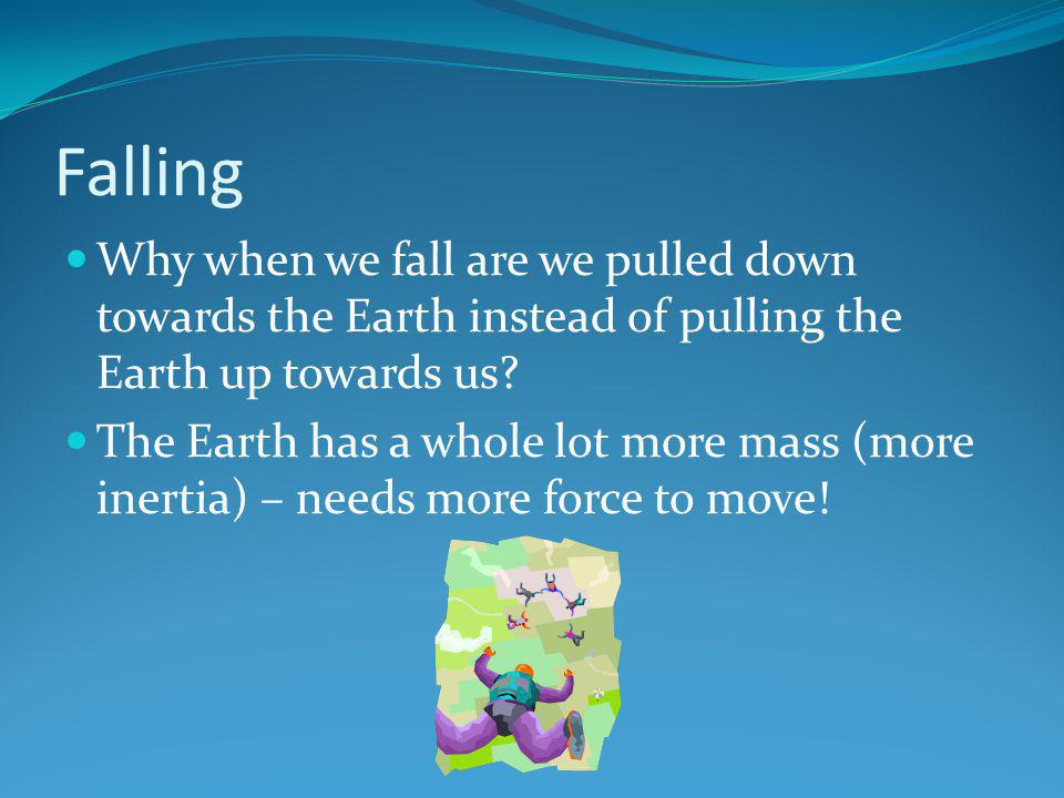 Falling Why when we fall are we pulled down towards the Earth instead of pulling the Earth up towards us