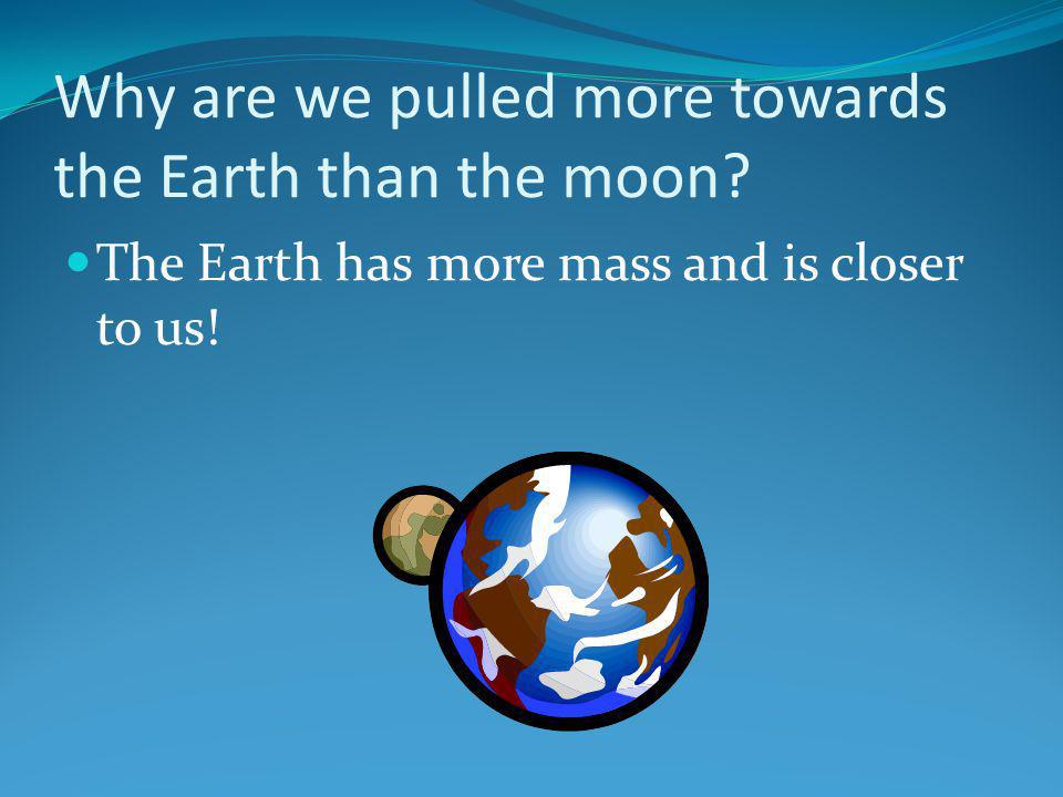 Why are we pulled more towards the Earth than the moon