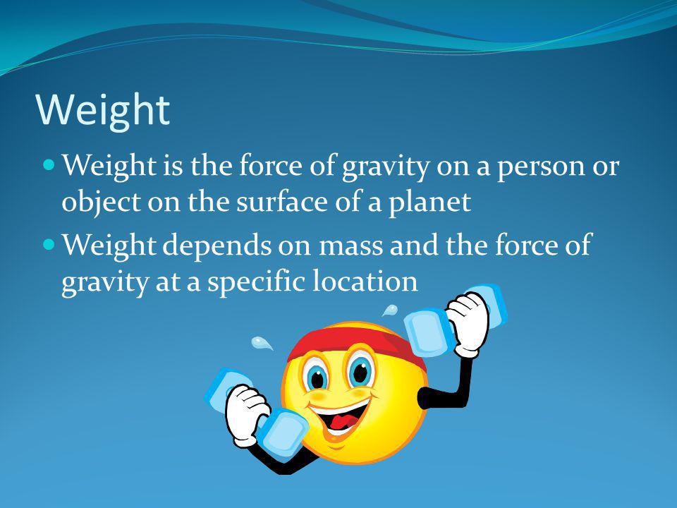 Weight Weight is the force of gravity on a person or object on the surface of a planet.