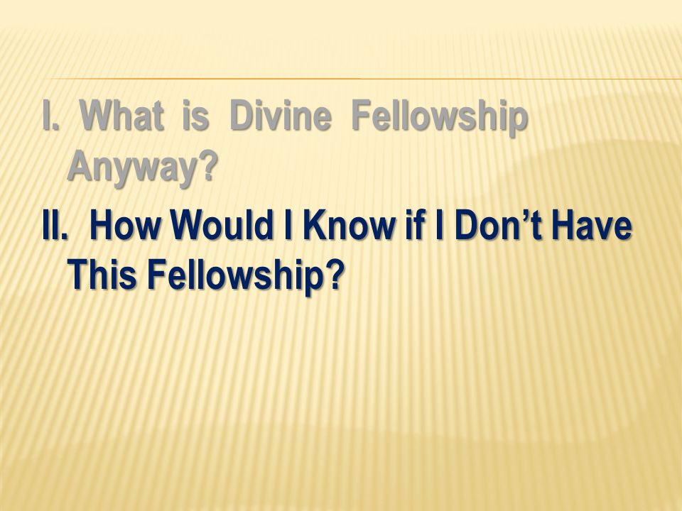 I. What is Divine Fellowship Anyway. II