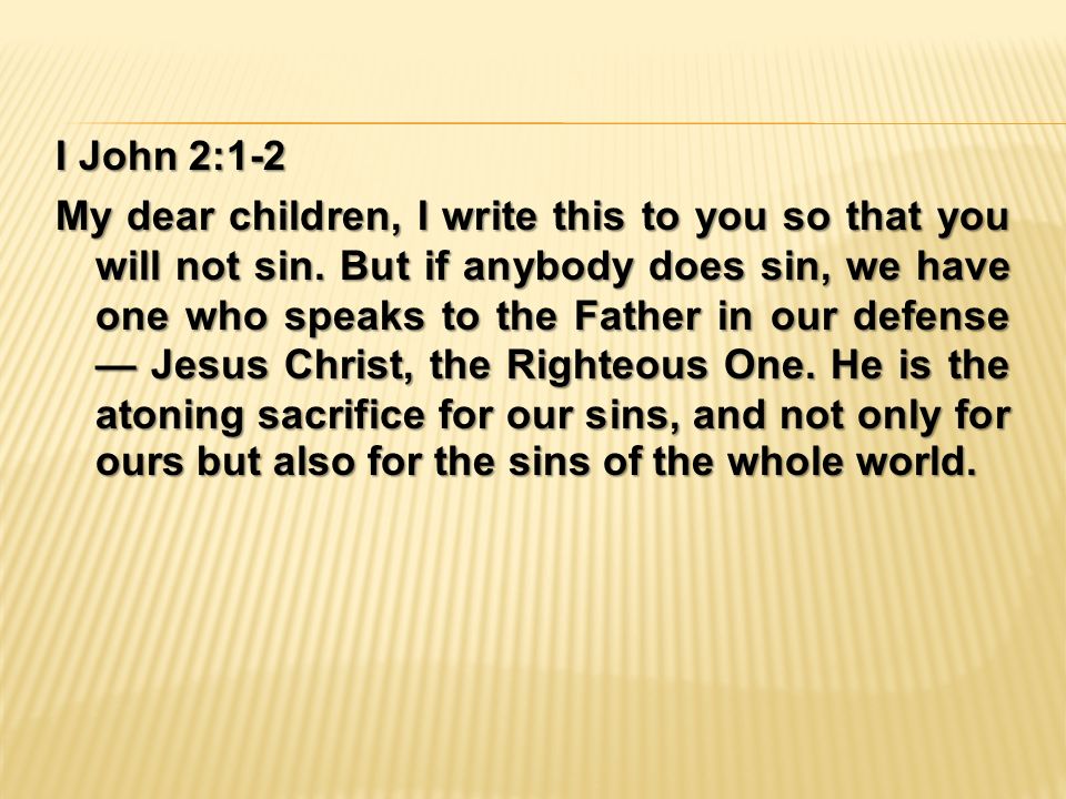 I John 2:1-2 My dear children, I write this to you so that you will not sin.