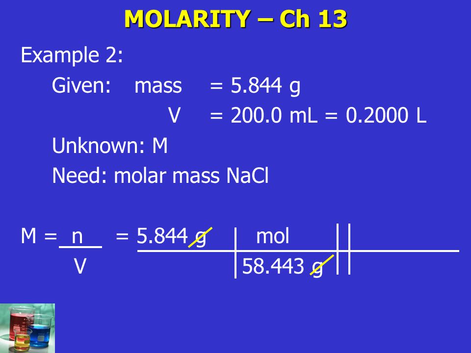 MOLARITY – Ch 13 Example 2: Given: mass = g