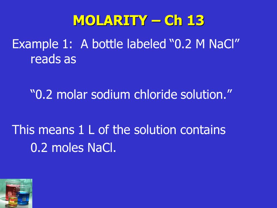 MOLARITY – Ch 13 Example 1: A bottle labeled 0.2 M NaCl reads as
