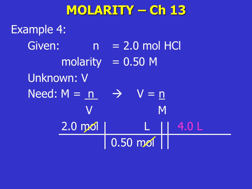 MOLARITY – Ch 13 Example 4: Given: n = 2.0 mol HCl molarity = 0.50 M