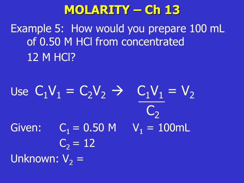 MOLARITY – Ch 13 Example 5: How would you prepare 100 mL of 0.50 M HCl from concentrated. 12 M HCl