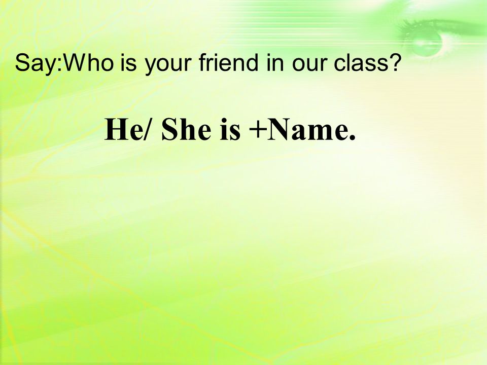 Say:Who is your friend in our class