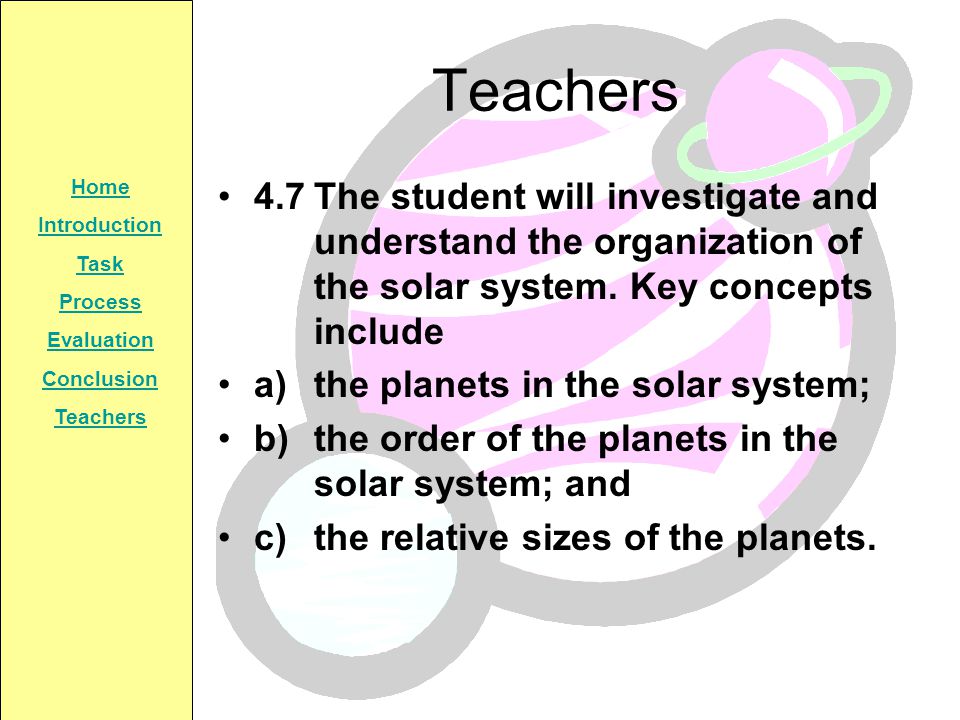 Teachers 4.7 The student will investigate and understand the organization of the solar system. Key concepts include.