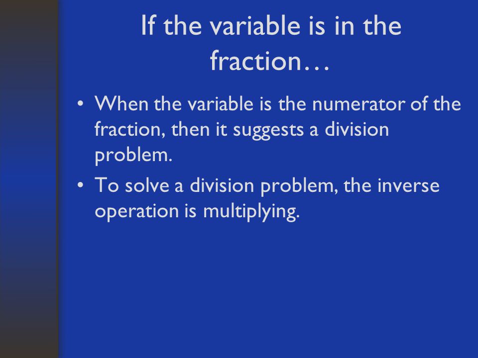 If the variable is in the fraction…