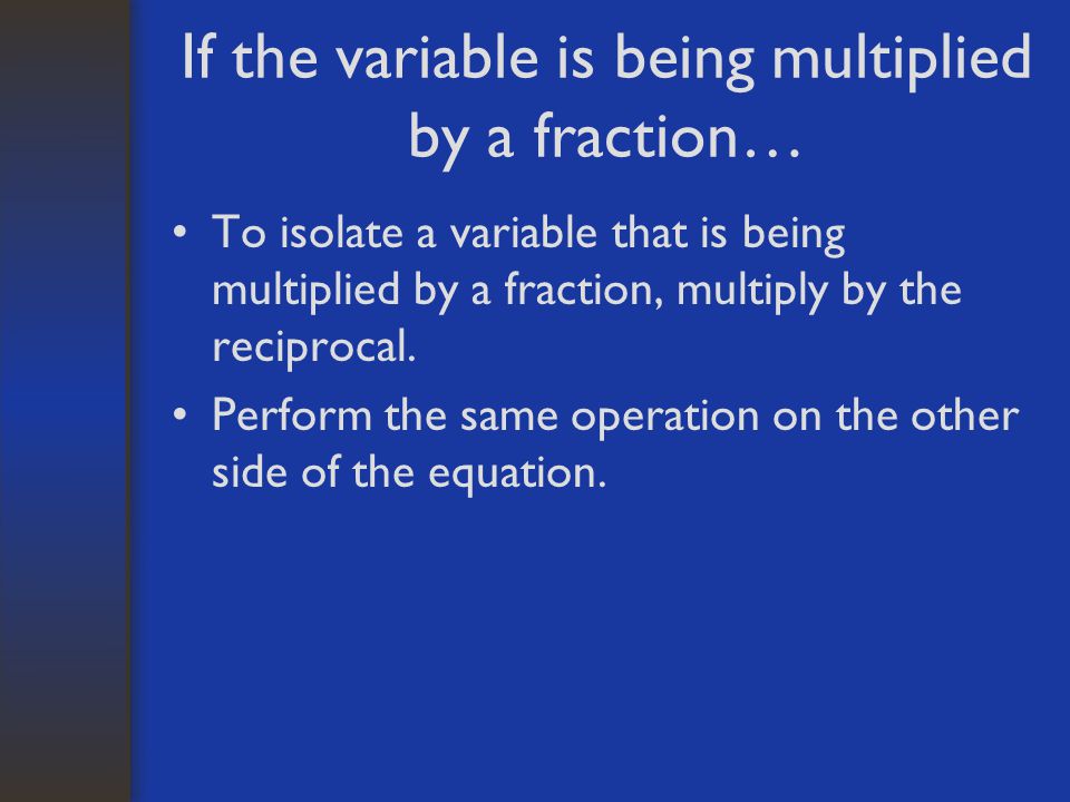 If the variable is being multiplied by a fraction…