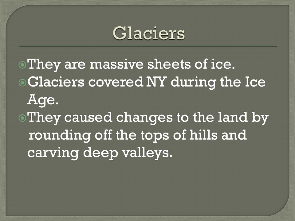 Glaciers They are massive sheets of ice.