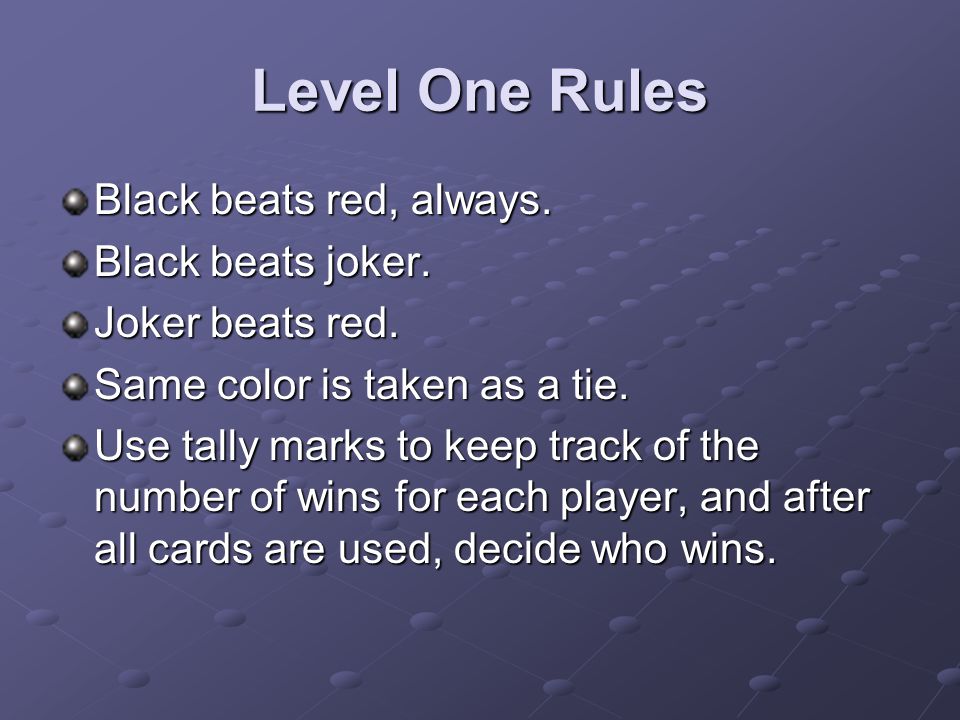 Level One Rules Black beats red, always. Black beats joker.