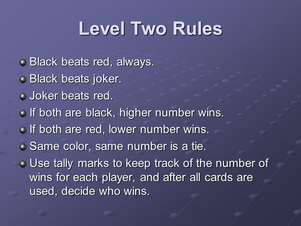 Level Two Rules Black beats red, always. Black beats joker.