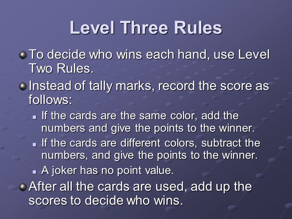 Level Three Rules To decide who wins each hand, use Level Two Rules.