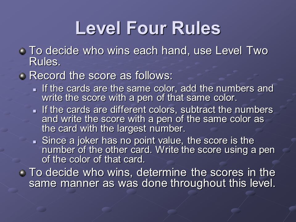 Level Four Rules To decide who wins each hand, use Level Two Rules.