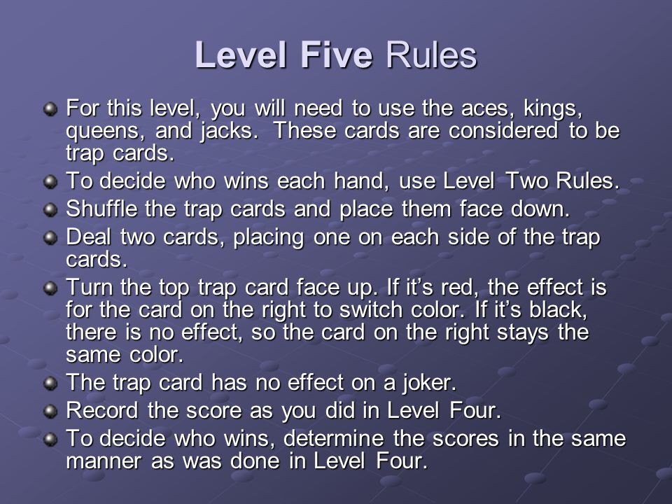 Level Five Rules For this level, you will need to use the aces, kings, queens, and jacks. These cards are considered to be trap cards.