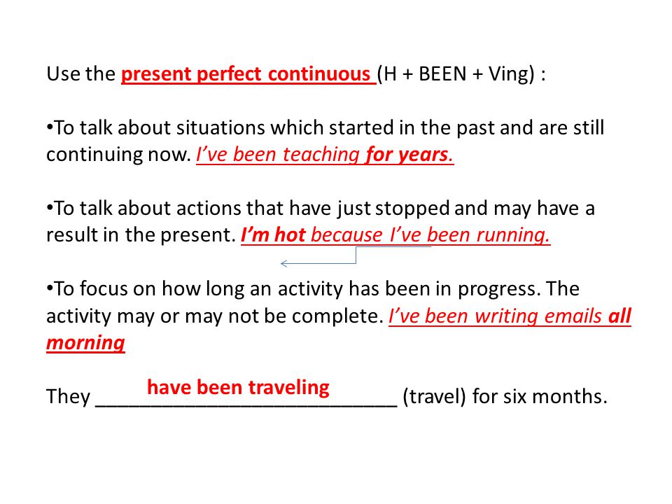 Use the present perfect continuous (H + BEEN + Ving) :