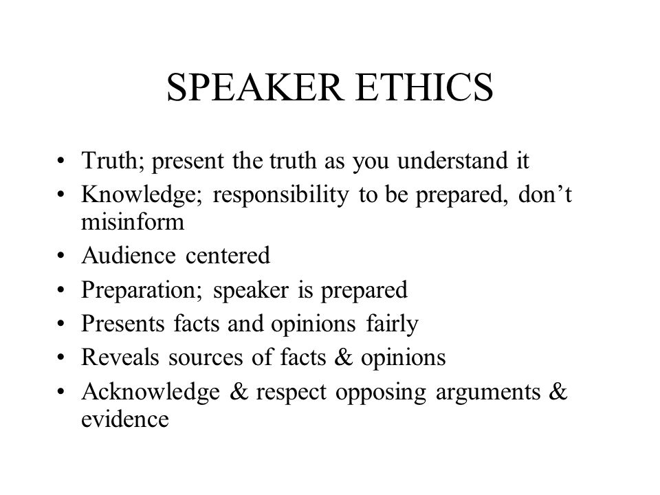 SPEAKER ETHICS Truth; present the truth as you understand it