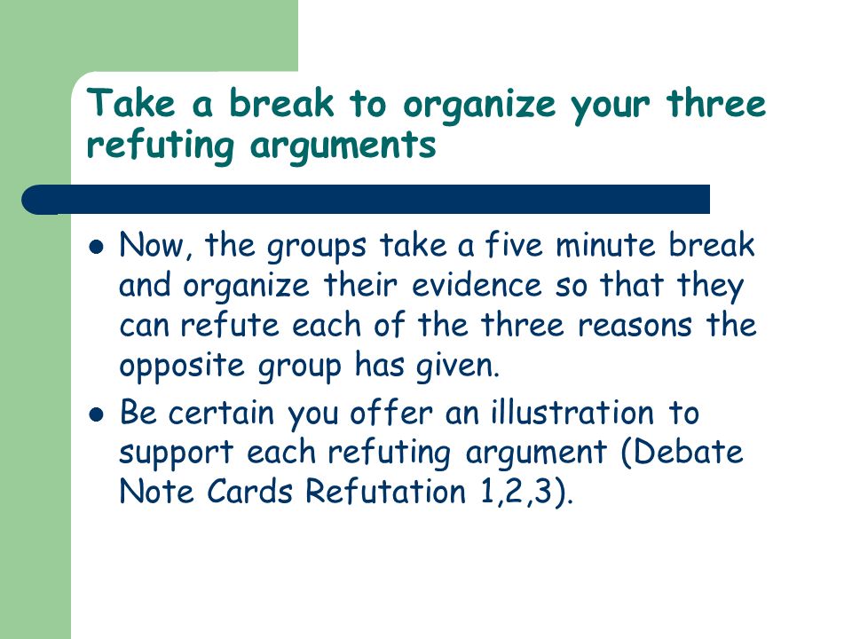 Take a break to organize your three refuting arguments