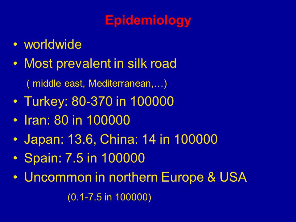 Epidemiology worldwide. Most prevalent in silk road. ( middle east, Mediterranean,…) Turkey: in