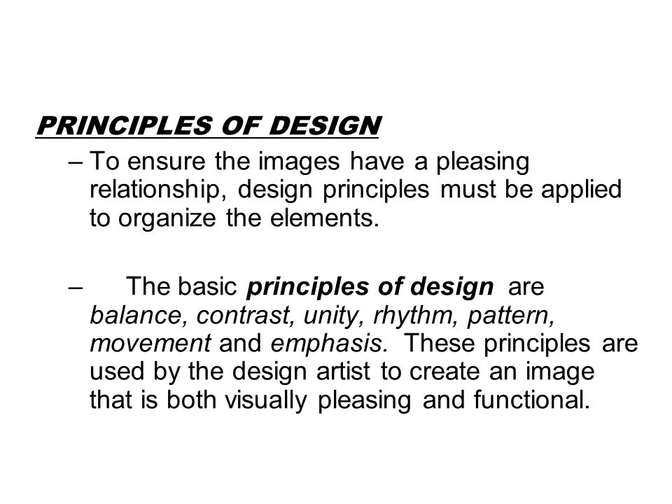 PRINCIPLES OF DESIGN To ensure the images have a pleasing relationship, design principles must be applied to organize the elements.