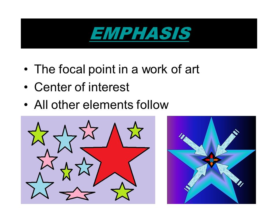 EMPHASIS The focal point in a work of art Center of interest