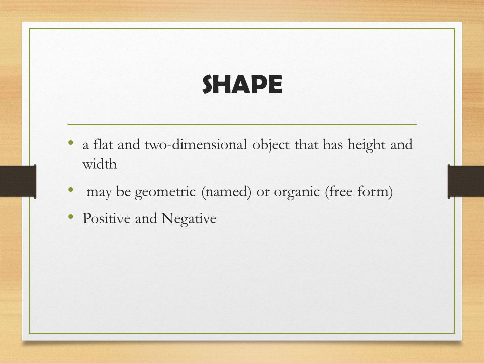 SHAPE a flat and two-dimensional object that has height and width