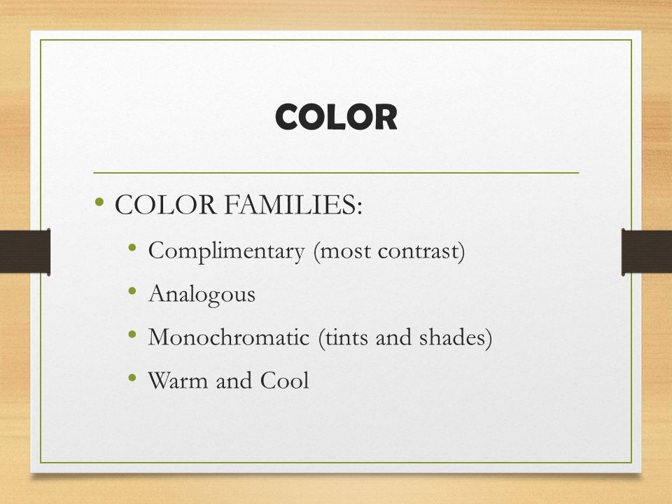 COLOR COLOR FAMILIES: Complimentary (most contrast) Analogous