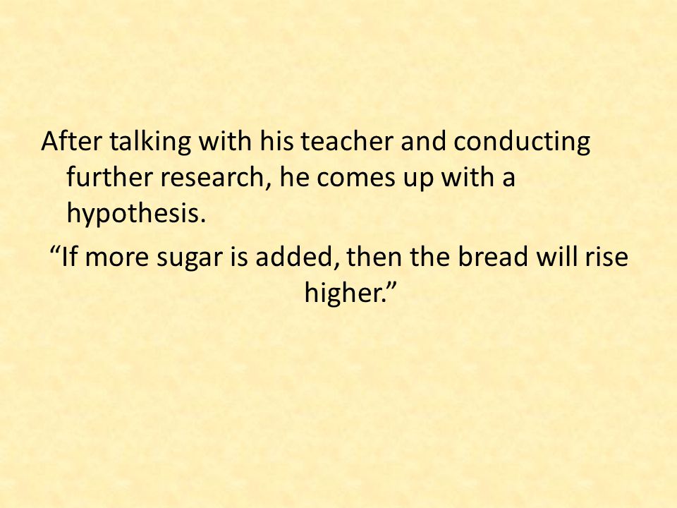 If more sugar is added, then the bread will rise higher.