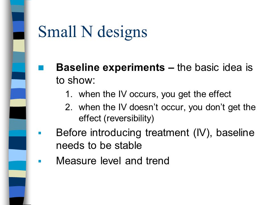 Small N designs Baseline experiments – the basic idea is to show: