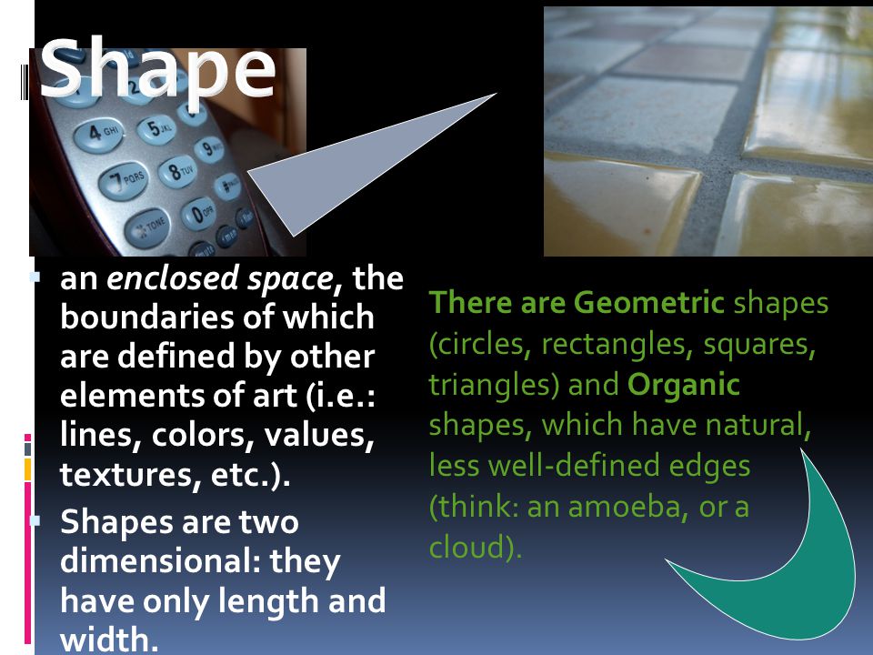 Shape an enclosed space, the boundaries of which are defined by other elements of art (i.e.: lines, colors, values, textures, etc.).