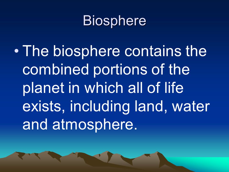 Biosphere The biosphere contains the combined portions of the planet in which all of life exists, including land, water and atmosphere.
