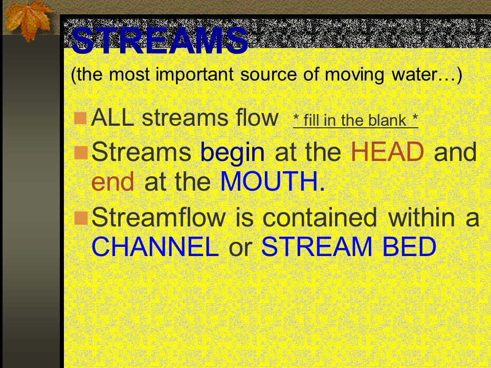 STREAMS (the most important source of moving water…)