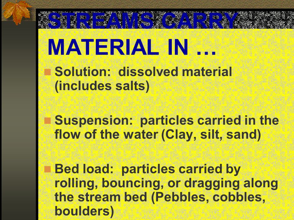 STREAMS CARRY MATERIAL IN …