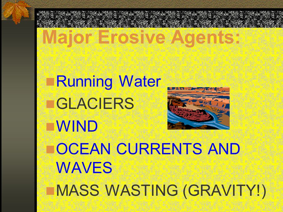 Major Erosive Agents: Running Water GLACIERS WIND