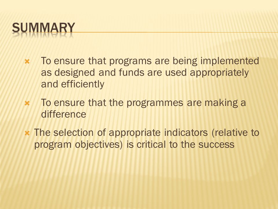 Summary To ensure that programs are being implemented as designed and funds are used appropriately and efficiently.