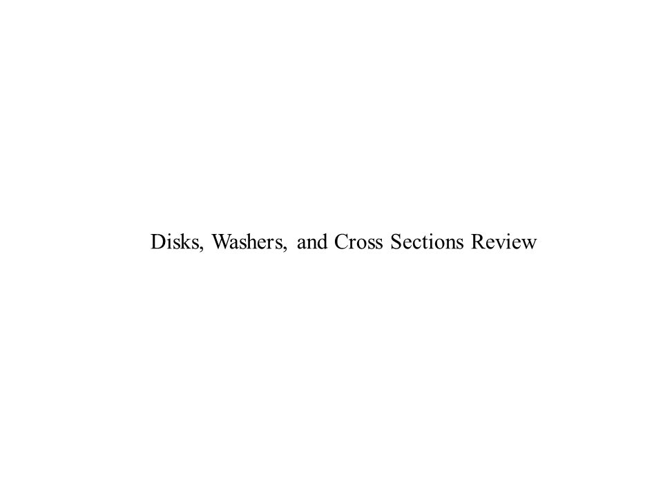 Disks, Washers, and Cross Sections Review
