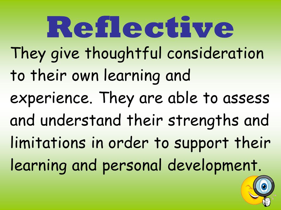 Reflective They give thoughtful consideration