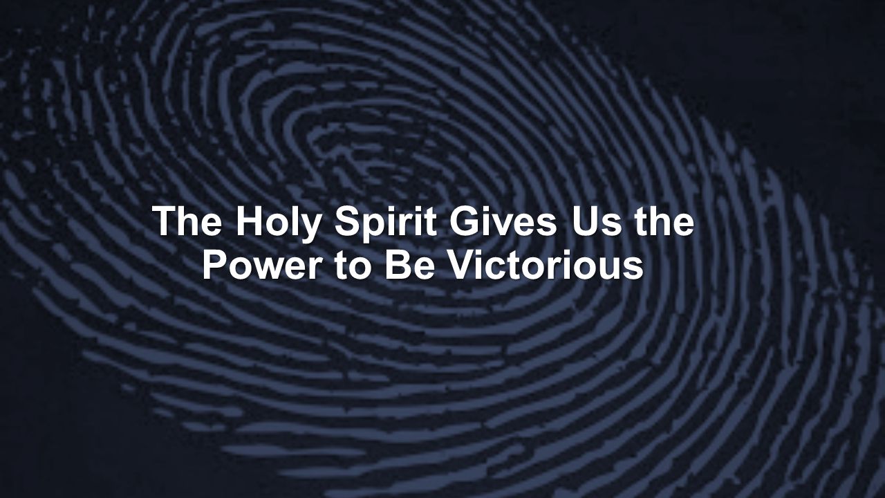 The Holy Spirit Gives Us the Power to Be Victorious
