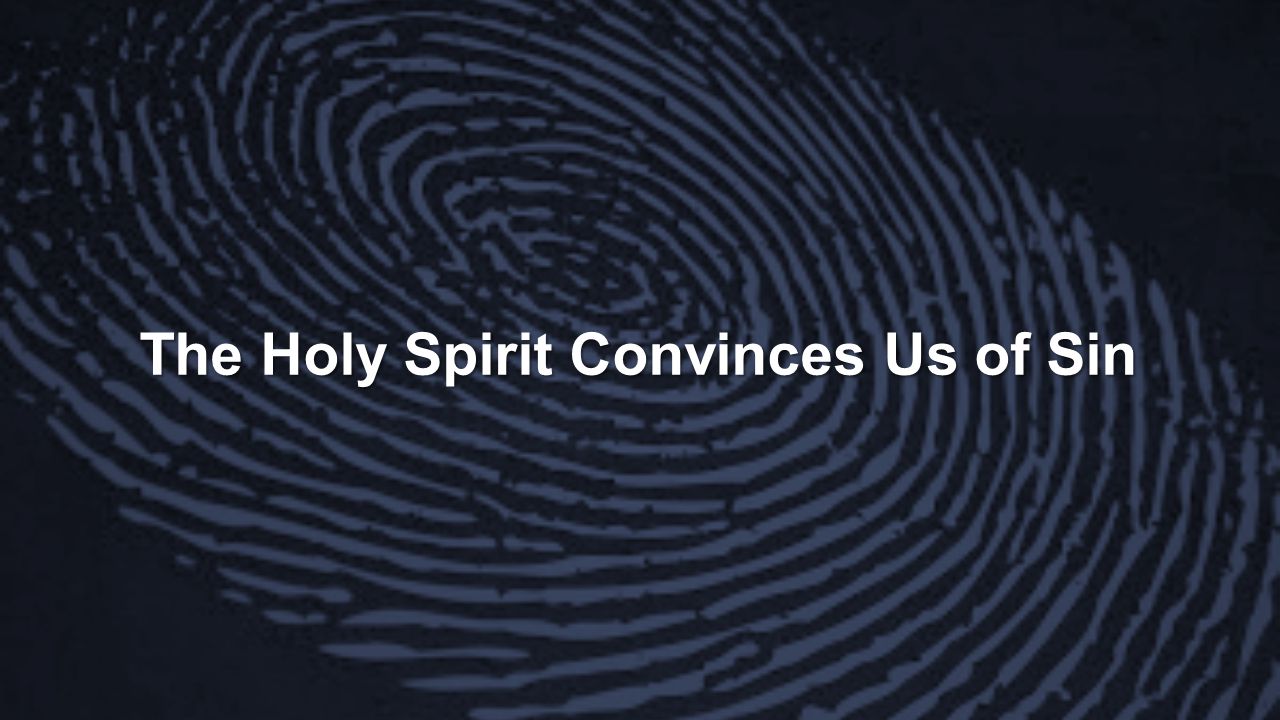 The Holy Spirit Convinces Us of Sin