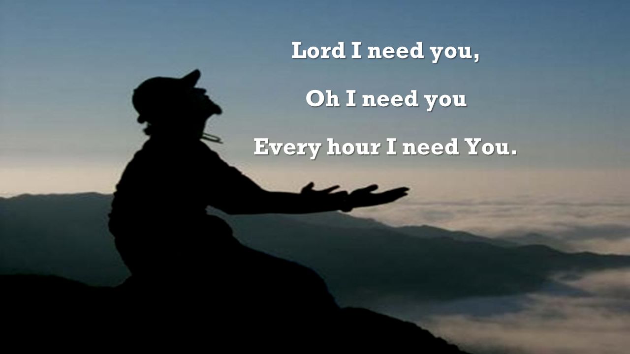 Lord I need you, Oh I need you Every hour I need You.