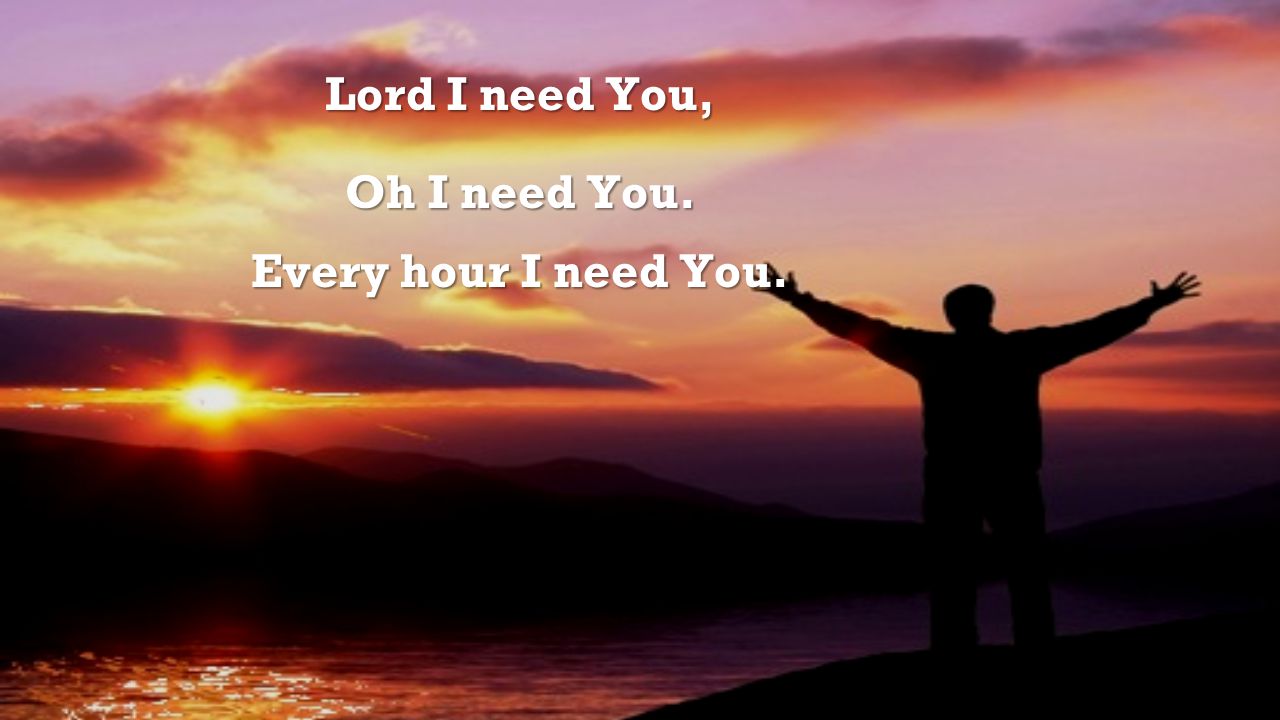 Lord I need You, Oh I need You. Every hour I need You.