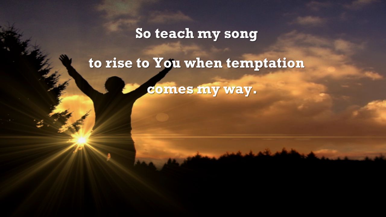 to rise to You when temptation comes my way.
