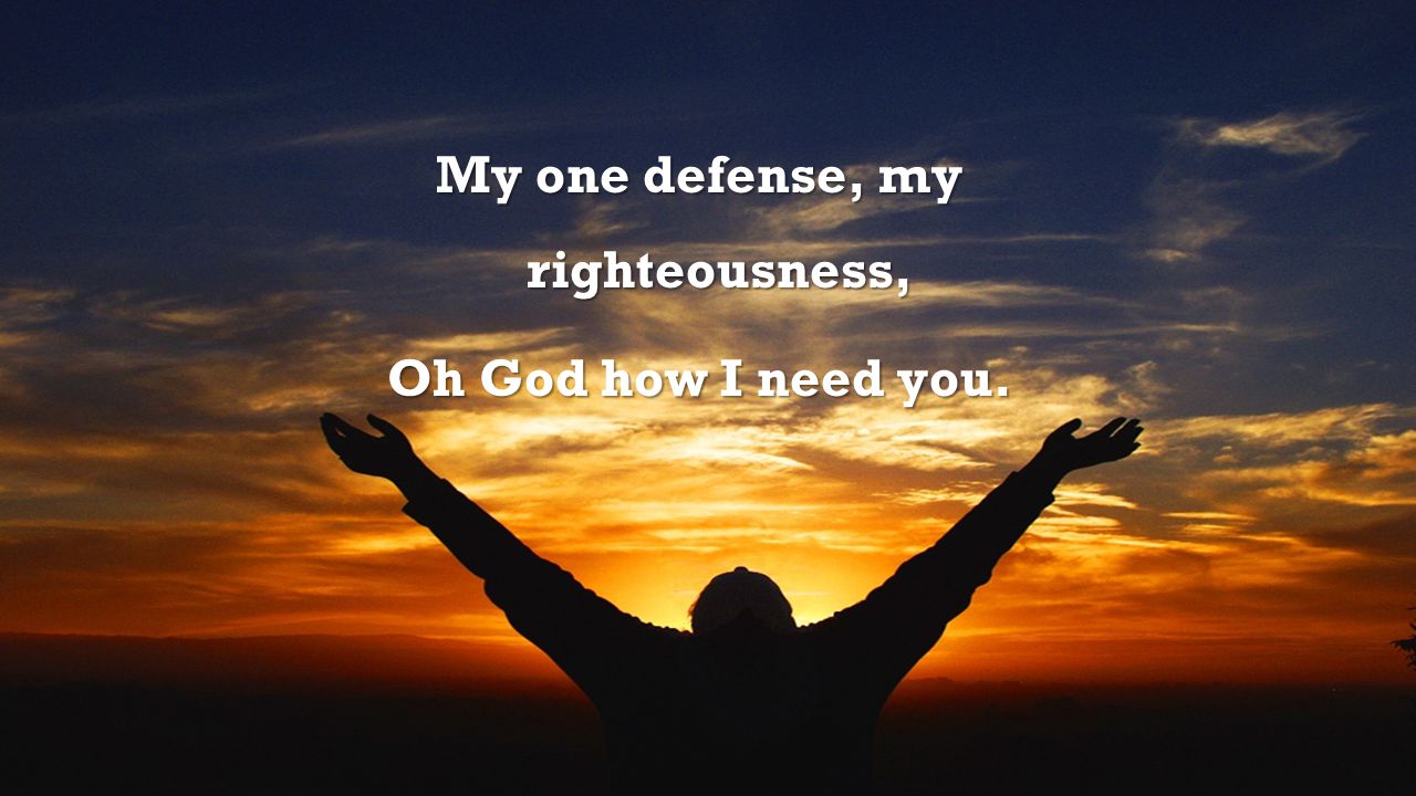My one defense, my righteousness,