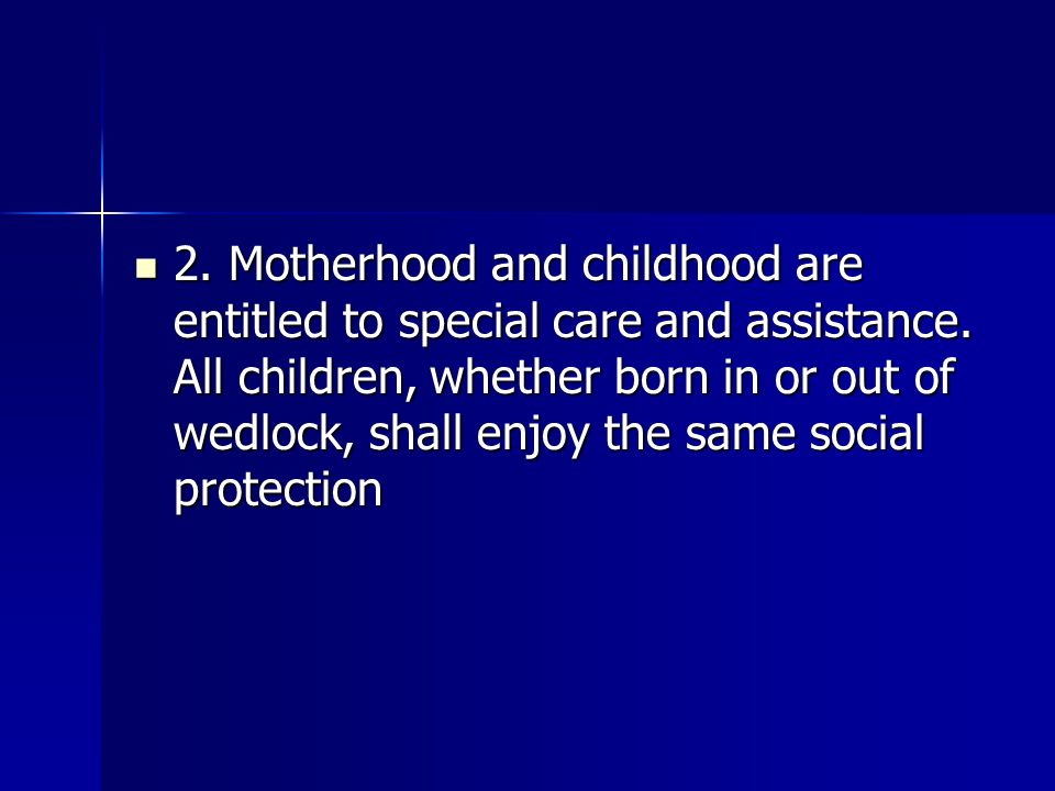 2. Motherhood and childhood are entitled to special care and assistance.