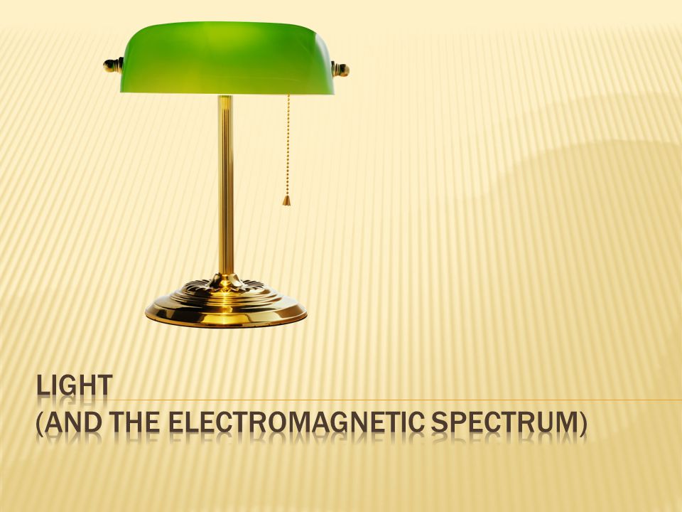 Light (and the electromagnetic spectrum)