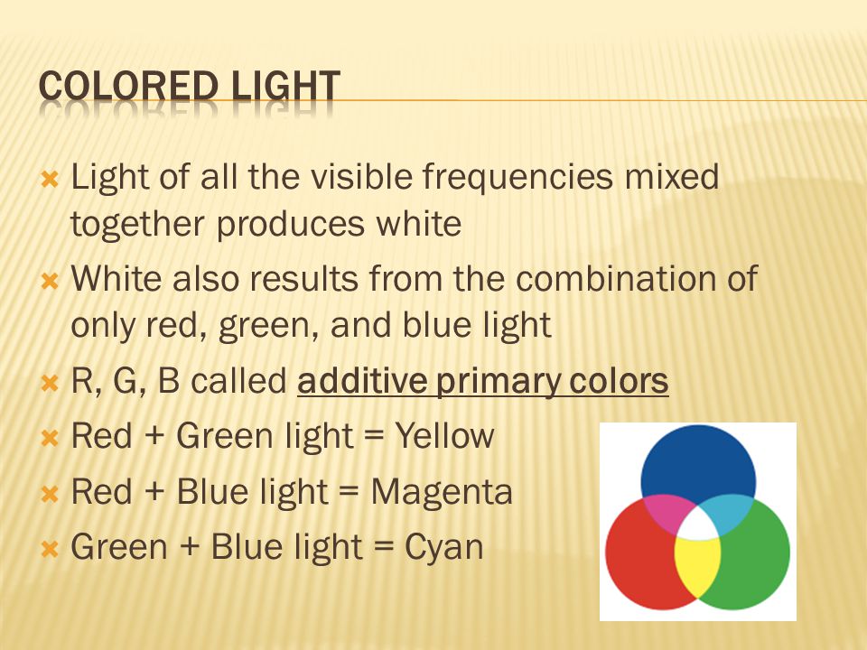 Colored light Light of all the visible frequencies mixed together produces white.
