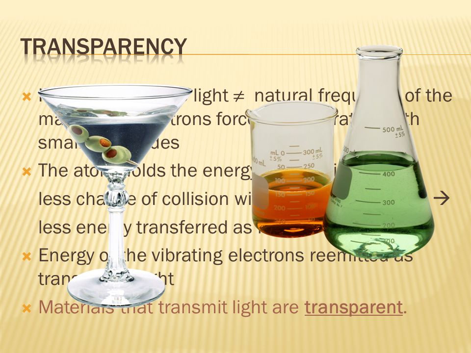 Transparency If frequency of the light ≠ natural frequency of the material  electrons forced into vibration with small amplitudes.