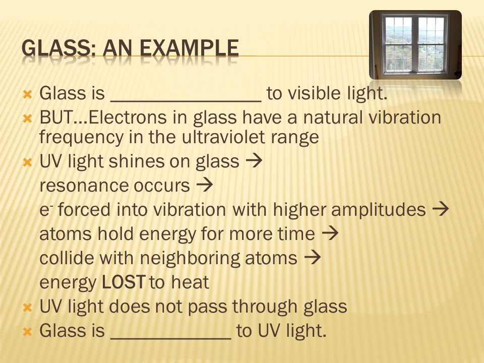 Glass: An example Glass is _______________ to visible light.